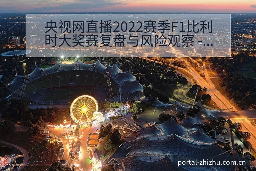央视网直播2022赛季F1比利时大奖赛复盘与风险观察 - 蜘蛛直播